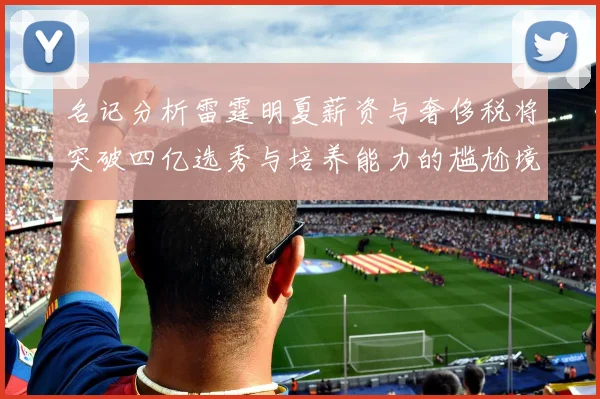 名记分析雷霆明夏薪资与奢侈税将突破四亿选秀与培养能力的尴尬境地
