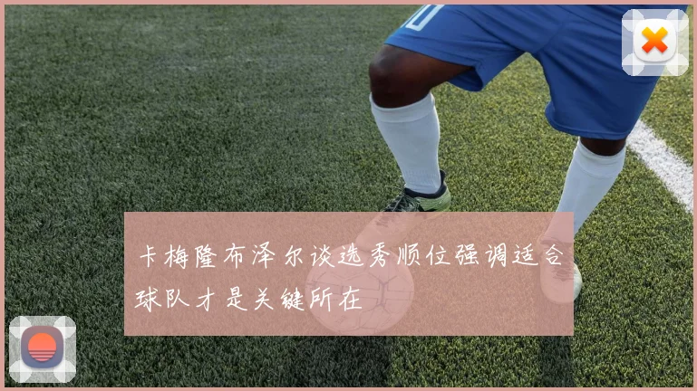 卡梅隆布泽尔谈选秀顺位强调适合球队才是关键所在
